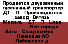 Продается двухзвенный гусеничный транспортер ДТ-10П › Производитель ­ завод “Витязь“ › Модель ­ ДТ-10П › Цена ­ 5 750 000 - Все города Авто » Спецтехника   . Ненецкий АО,Лабожское д.